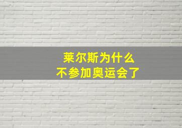 莱尔斯为什么不参加奥运会了