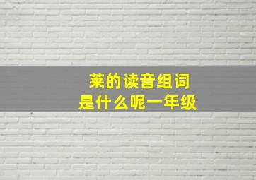 莱的读音组词是什么呢一年级