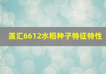 莲汇6612水稻种子特征特性