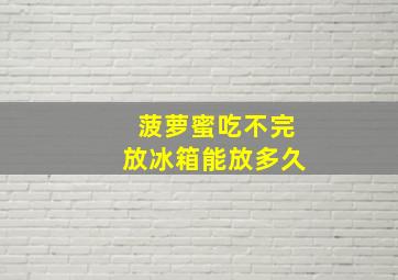 菠萝蜜吃不完放冰箱能放多久