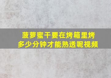 菠萝蜜干要在烤箱里烤多少分钟才能熟透呢视频