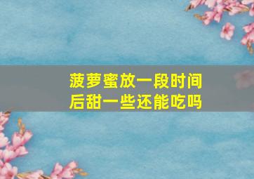 菠萝蜜放一段时间后甜一些还能吃吗