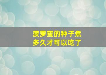 菠萝蜜的种子煮多久才可以吃了