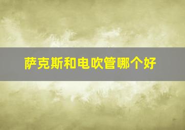 萨克斯和电吹管哪个好