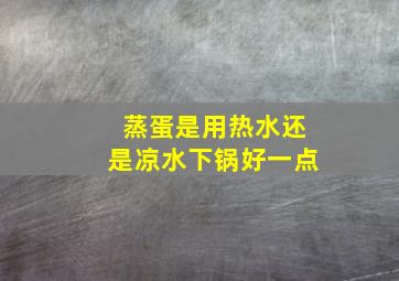 蒸蛋是用热水还是凉水下锅好一点