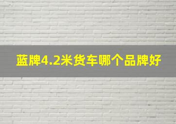 蓝牌4.2米货车哪个品牌好