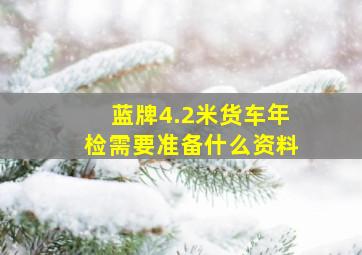 蓝牌4.2米货车年检需要准备什么资料