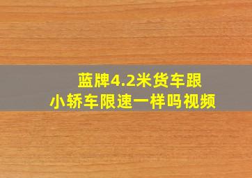 蓝牌4.2米货车跟小轿车限速一样吗视频