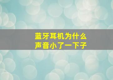 蓝牙耳机为什么声音小了一下子