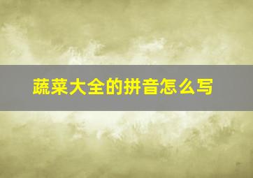 蔬菜大全的拼音怎么写