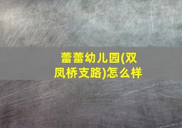 蕾蕾幼儿园(双凤桥支路)怎么样