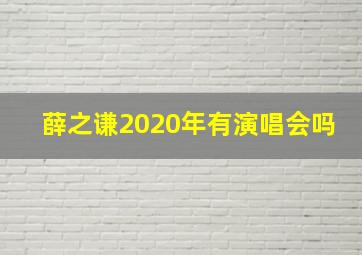 薛之谦2020年有演唱会吗