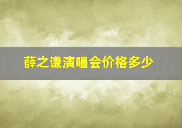 薛之谦演唱会价格多少