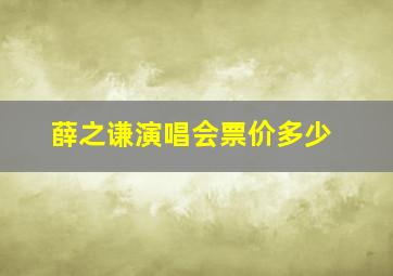 薛之谦演唱会票价多少