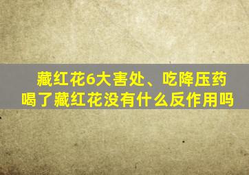 藏红花6大害处、吃降压药喝了藏红花没有什么反作用吗