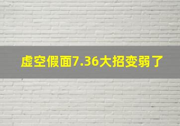 虚空假面7.36大招变弱了