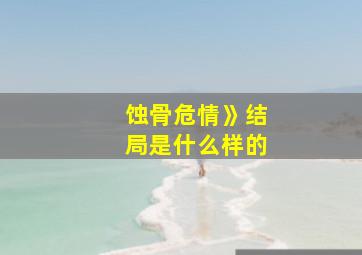 蚀骨危情》结局是什么样的