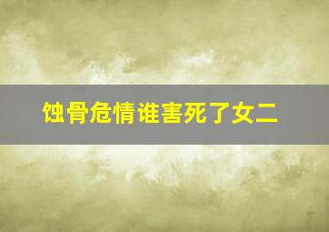 蚀骨危情谁害死了女二