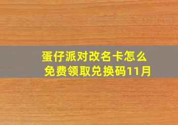 蛋仔派对改名卡怎么免费领取兑换码11月