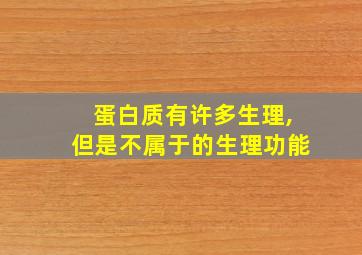 蛋白质有许多生理,但是不属于的生理功能