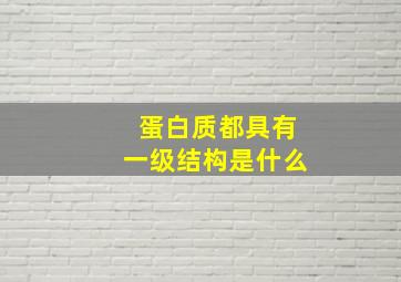 蛋白质都具有一级结构是什么