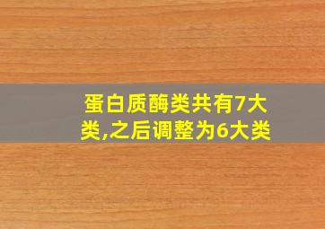 蛋白质酶类共有7大类,之后调整为6大类