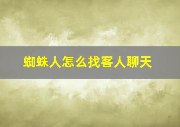 蜘蛛人怎么找客人聊天