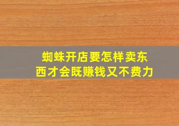 蜘蛛开店要怎样卖东西才会既赚钱又不费力