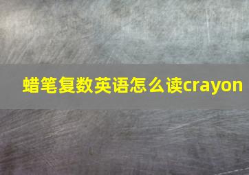 蜡笔复数英语怎么读crayon