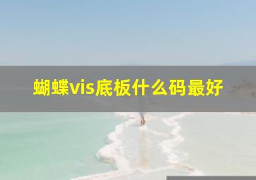 蝴蝶vis底板什么码最好