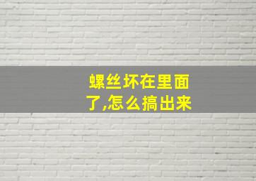 螺丝坏在里面了,怎么搞出来