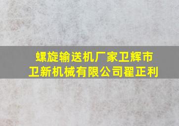 螺旋输送机厂家卫辉市卫新机械有限公司翟正利