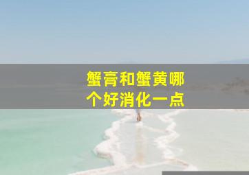 蟹膏和蟹黄哪个好消化一点