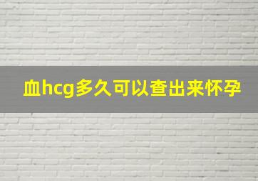 血hcg多久可以查出来怀孕