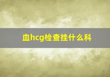 血hcg检查挂什么科