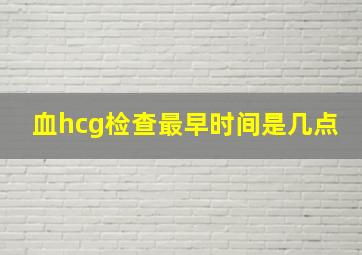 血hcg检查最早时间是几点