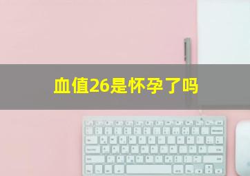 血值26是怀孕了吗