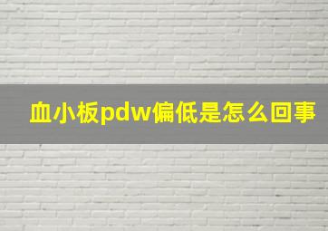 血小板pdw偏低是怎么回事