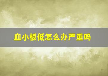 血小板低怎么办严重吗