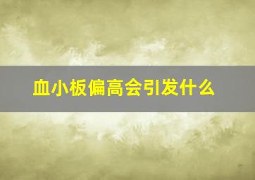 血小板偏高会引发什么