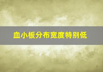 血小板分布宽度特别低