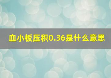 血小板压积0.36是什么意思