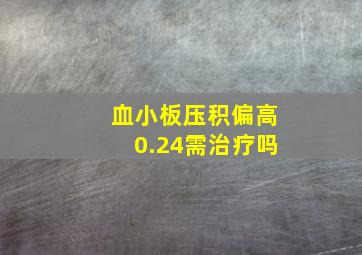 血小板压积偏高0.24需治疗吗