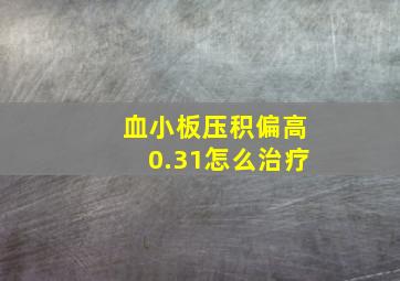 血小板压积偏高0.31怎么治疗