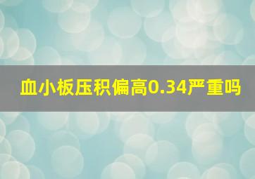 血小板压积偏高0.34严重吗