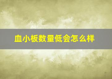 血小板数量低会怎么样