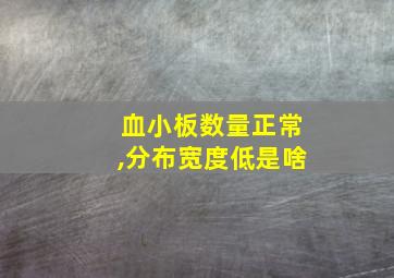 血小板数量正常,分布宽度低是啥