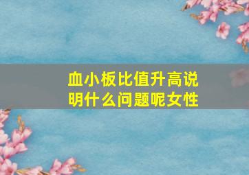 血小板比值升高说明什么问题呢女性