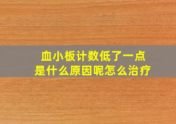 血小板计数低了一点是什么原因呢怎么治疗