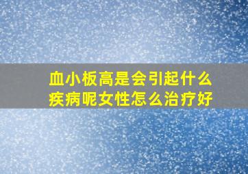 血小板高是会引起什么疾病呢女性怎么治疗好